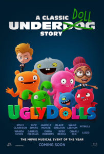 Mixing fun, music, and adventure, with characters and worlds unlike any audiences have experienced, UGLYDOLLS extols acceptance, diversity, empowerment, joy and friendship – and being the best version of yourself you can be.